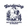 gardening-because-murder-is-wrong-svg