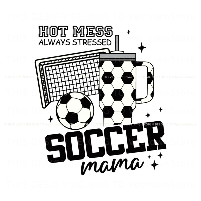 hot-mess-always-stressed-soccer-mama-svg