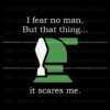 i-fear-no-man-but-that-thing-it-scares-me-svg