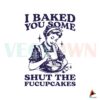 funny-baking-i-baked-you-some-shut-the-fucupcakes-svg