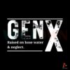 gen-x-raised-on-hose-water-and-neglect-funny-saying-svg