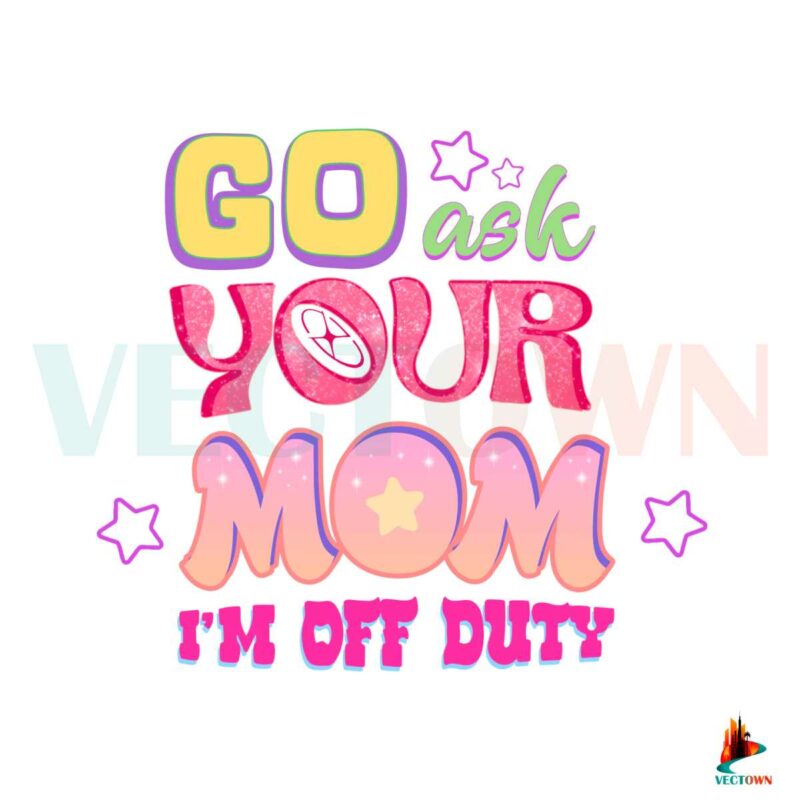 go-ask-your-mom-im-off-duty-png