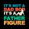 its-not-a-dad-bod-its-a-father-figure-cool-dad-svg
