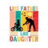 like-father-like-daughter-funny-dad-svg
