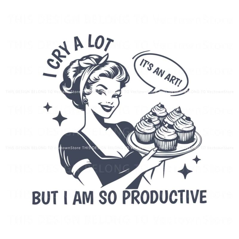 i-cry-a-lot-but-i-am-so-productive-funny-baking-svg