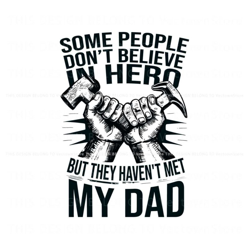 people-dont-believe-in-hero-they-havent-met-my-dad-svg