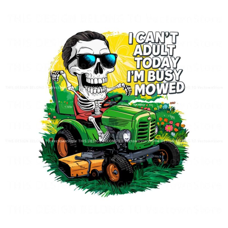 i-cant-adult-today-im-busy-mowed-png