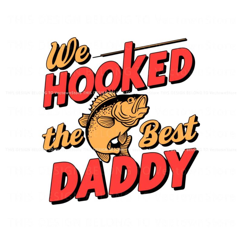 fisherman-we-hooked-the-best-daddy-svg