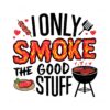 i-only-smoke-the-good-stuff-grill-father-png