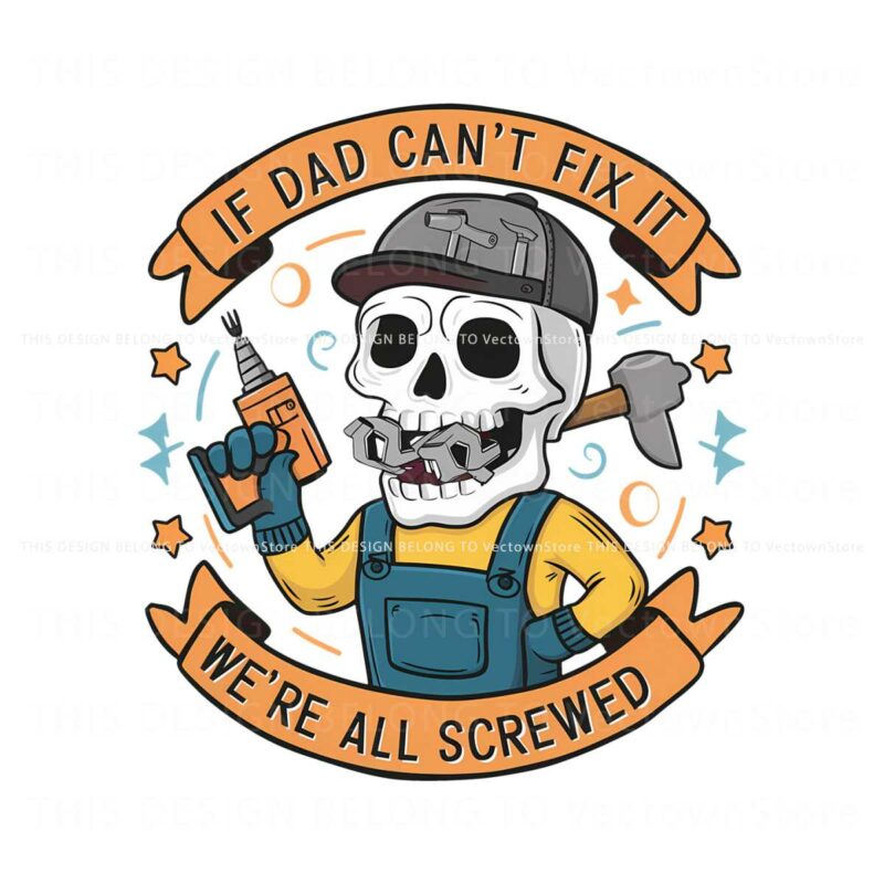 fathers-day-if-dad-cant-fix-it-we-are-all-screwed-png