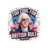 too-cool-for-british-rule-4th-of-july-png