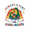 always-a-slut-for-equal-rights-pride-month-svg
