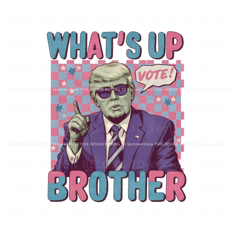 whats-up-brother-trump-for-president-png
