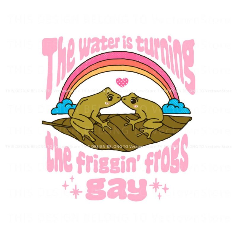 the-water-is-turning-the-friggin-frogs-gay-svg