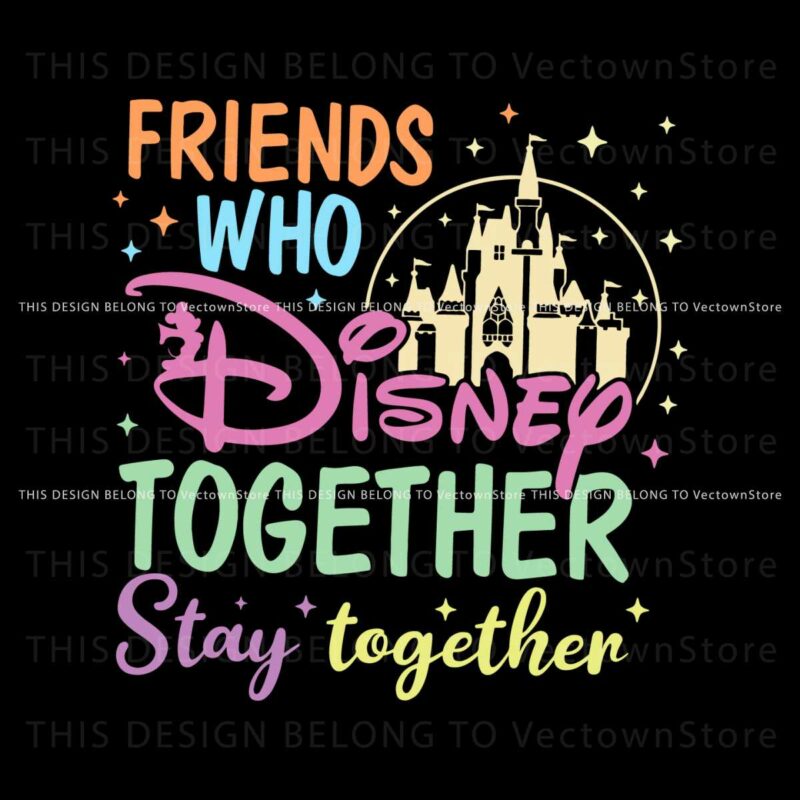 friends-who-disney-together-stay-together-svg