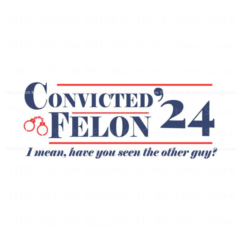 convicted-felon-i-mean-have-you-seen-the-other-guy-svg