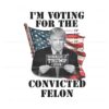 im-voting-for-the-felon-2024-campaign-trump-png