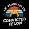 vintage-im-voting-for-the-convicted-felon-svg