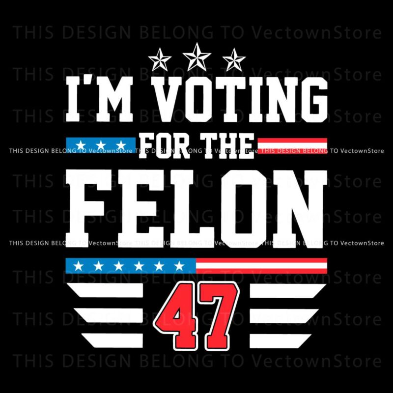 funny-political-im-voting-for-the-felon-47-svg