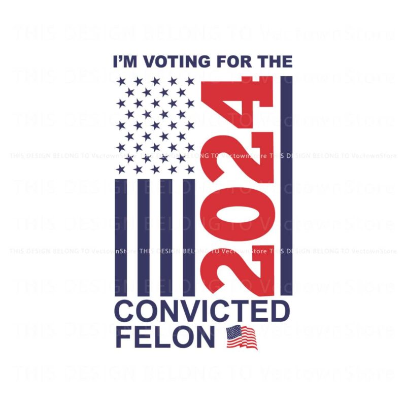 im-voting-for-the-convicted-felon-2024-us-flag-svg