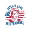 bitches-love-independence-american-girl-svg