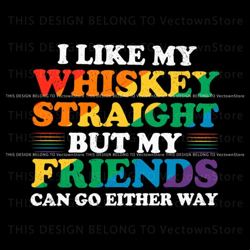 i-like-my-whiskey-straight-but-my-friends-can-go-either-way-svg