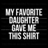 my-favorite-daughter-gave-me-this-shirt-svg