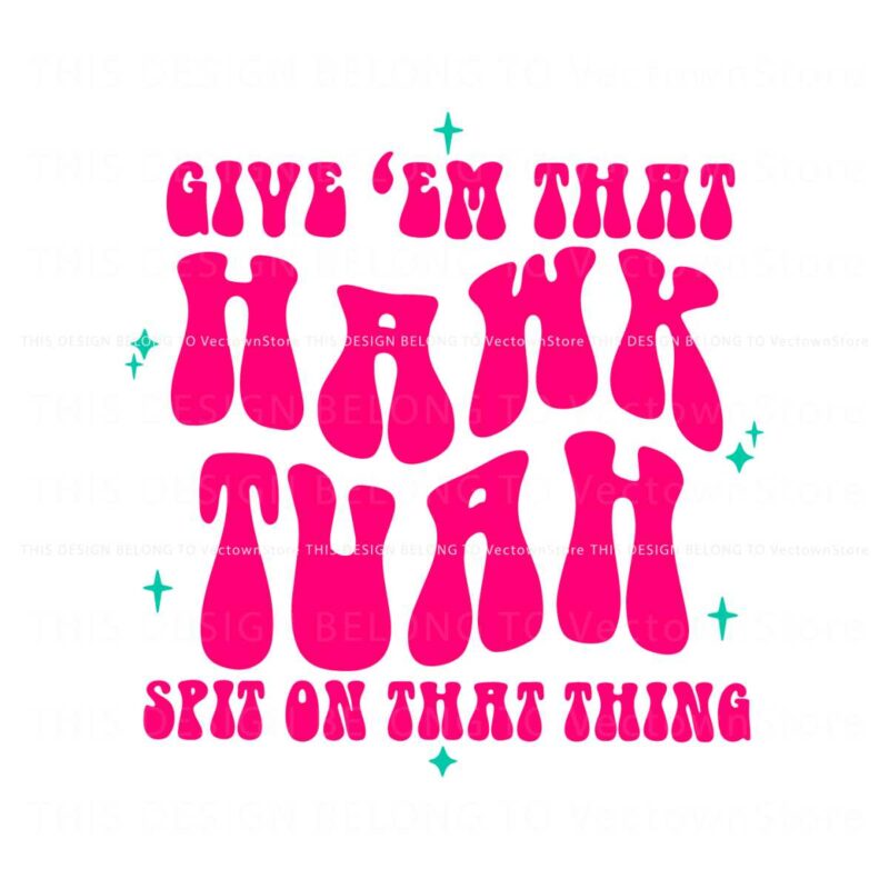 funny-give-em-that-hawk-tuah-spit-on-that-thang-svg