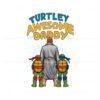funny-turtley-awesome-daddy-fathers-day-svg
