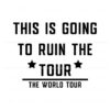 this-is-going-to-ruin-the-tour-funny-world-tour-svg