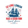 so-long-london-had-a-good-run-american-freedom-svg