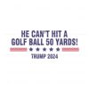 he-cant-even-hit-a-golf-ball-50-yards-trump-2024-svg