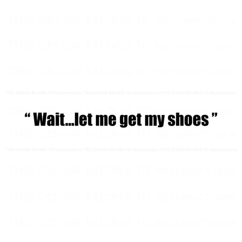 wait-let-me-get-my-shoes-png