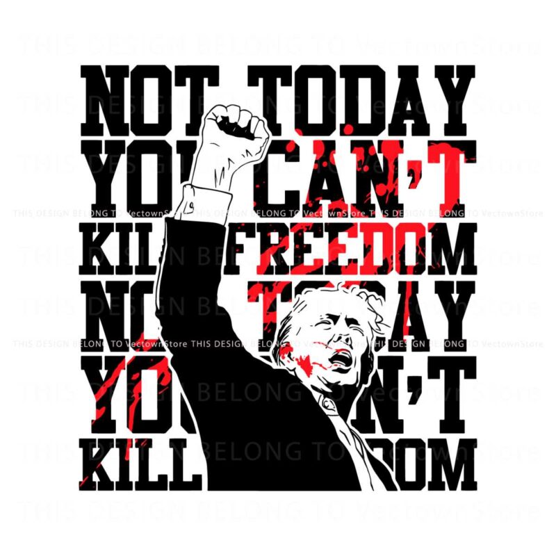 not-today-you-cant-kill-freedom-trump-president-svg