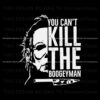 michael-myers-you-cant-kill-the-boogeyman-svg
