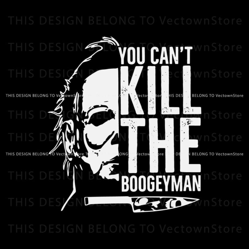 michael-myers-you-cant-kill-the-boogeyman-svg