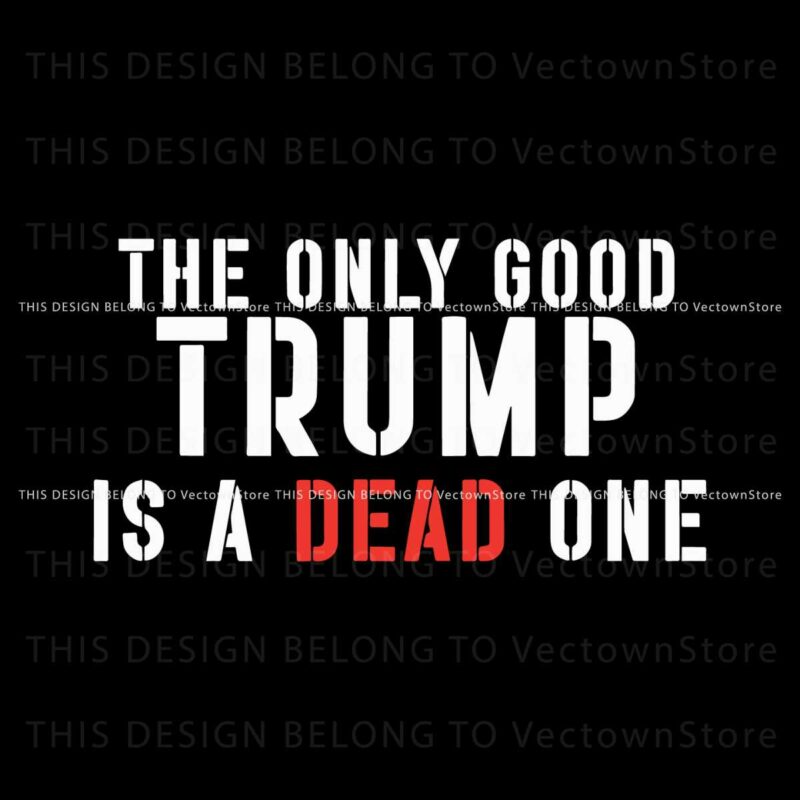 the-only-good-trump-is-a-dead-one-svg