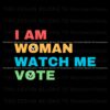 i-am-woman-watch-me-vote-election-2024-svg