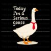 today-im-a-serious-goose-svg