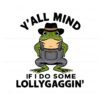 yall-mind-if-i-do-some-lollygaggin-svg