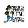 hold-on-partner-im-overstimulated-svg