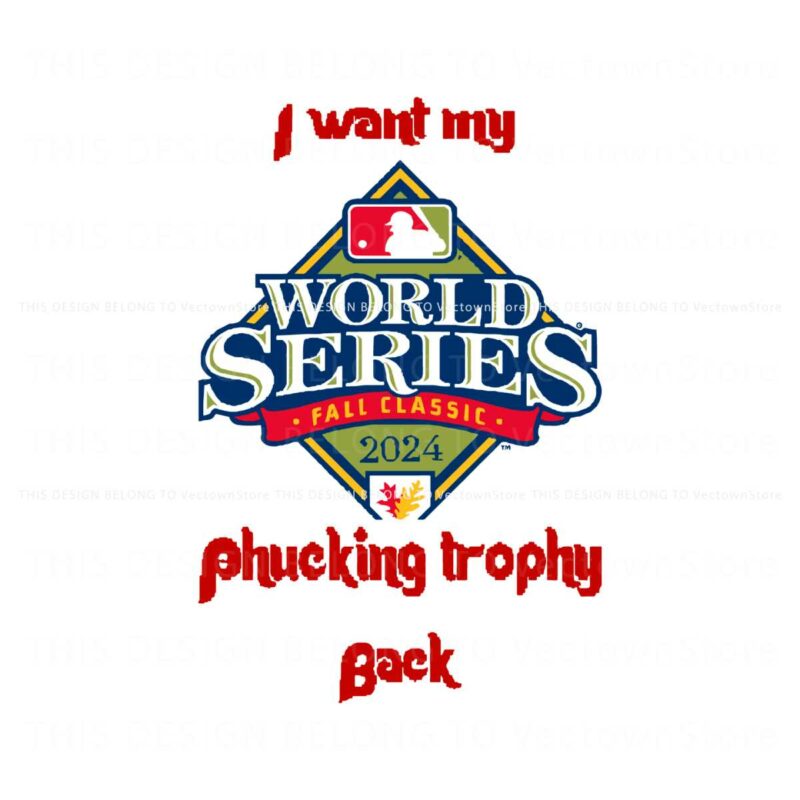 i-want-my-fucking-trophy-back-world-series-fall-classic-2024-svg