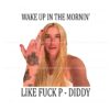 wake-up-in-the-mornin-like-fuck-p-diddy-png