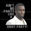 aint-no-party-like-a-diddy-party-funny-diddy-baby-oil-meme-png