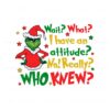 wait-what-i-have-an-attitude-funny-christmas-grinch-quote-svg