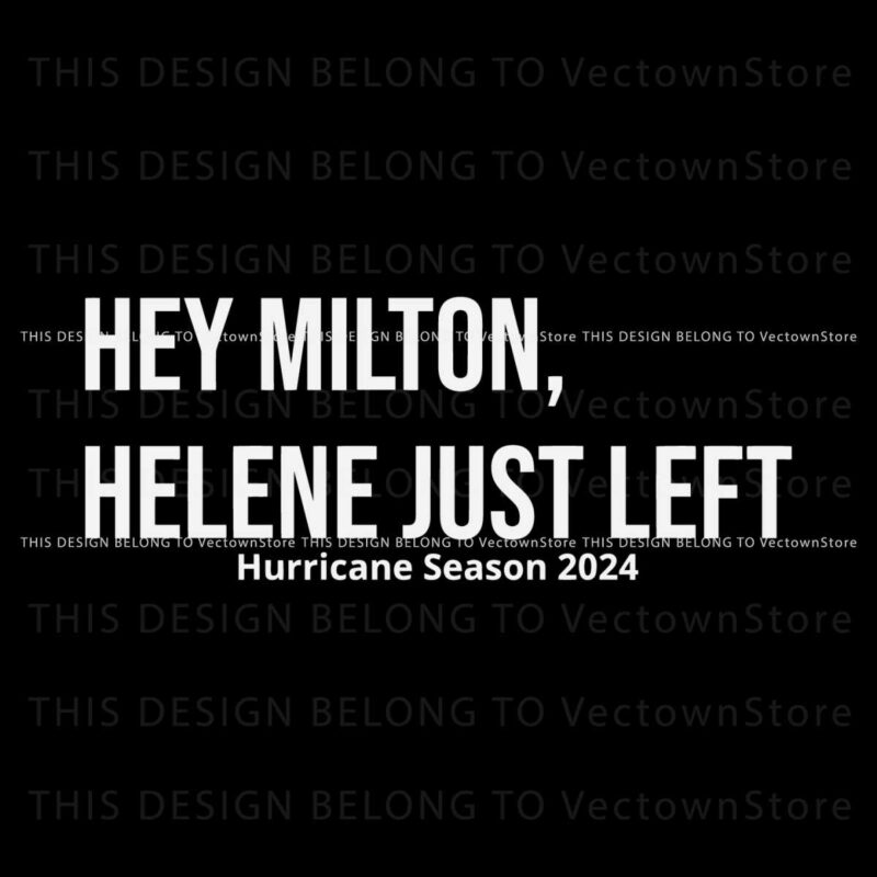 hey-milton-helene-just-left-hurricane-season-2024-svg