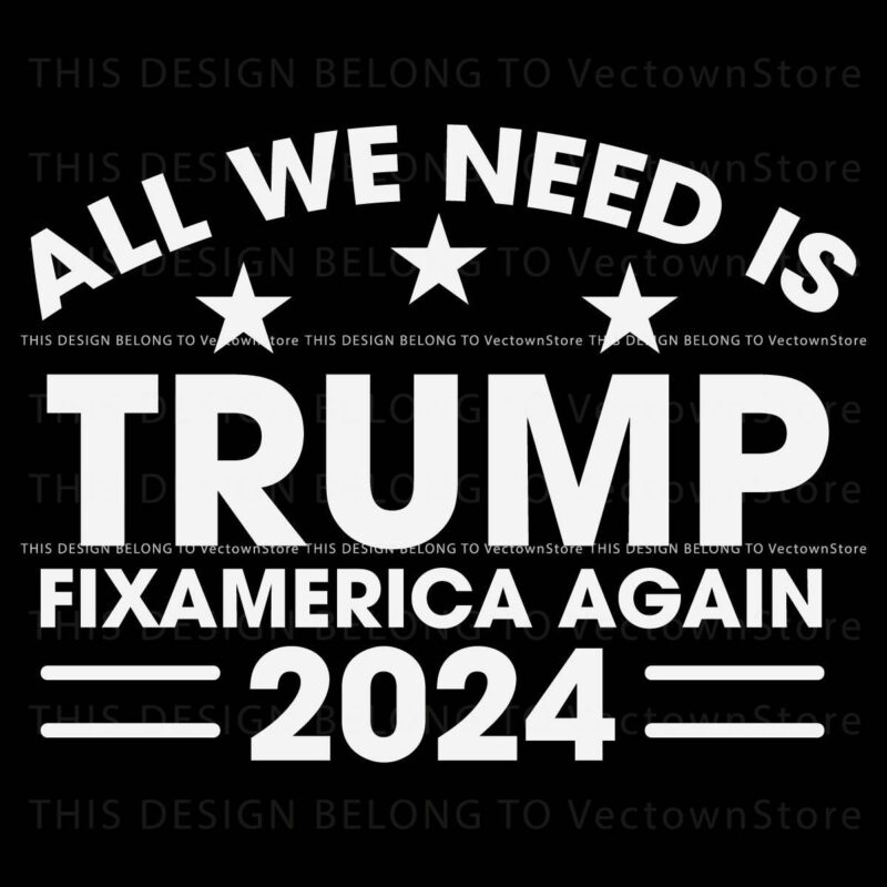 All We Need Is Trump Fix America Again 2024 SVG