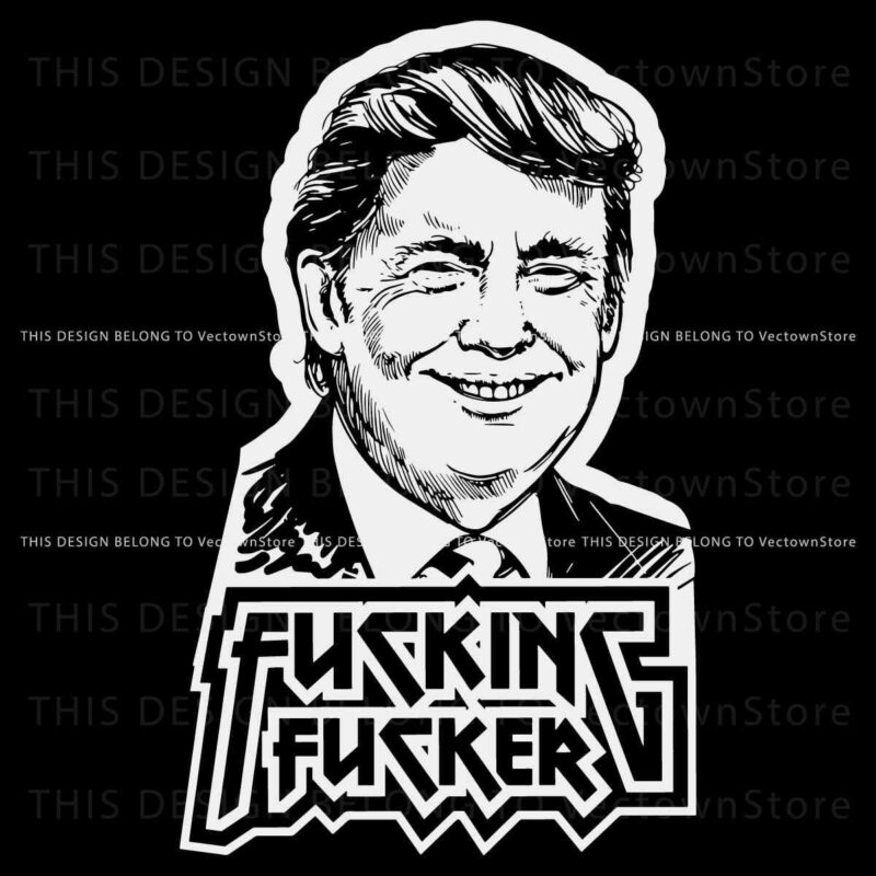 Fucking Fucker Anti Trump SVG