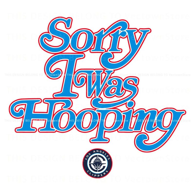 Sorry I Was Hooping Los Angeles Clippers SVG