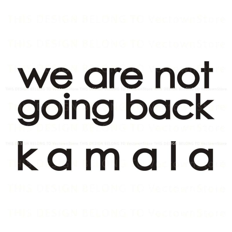 We Are Not Going Back Kamala Electing Harris Walz 2024 SVG